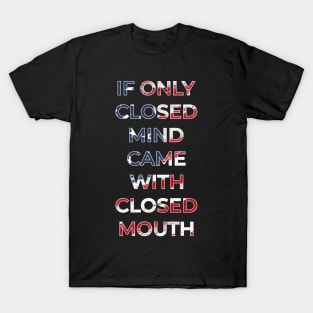 If Only Closed Mind Came With Closed Mouth T-Shirt